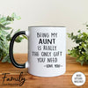 Being My Aunt Is Really The Only Gift You Need - Coffee Mug - Funny Aunt Gift - Aunt Mug - familyteeprints