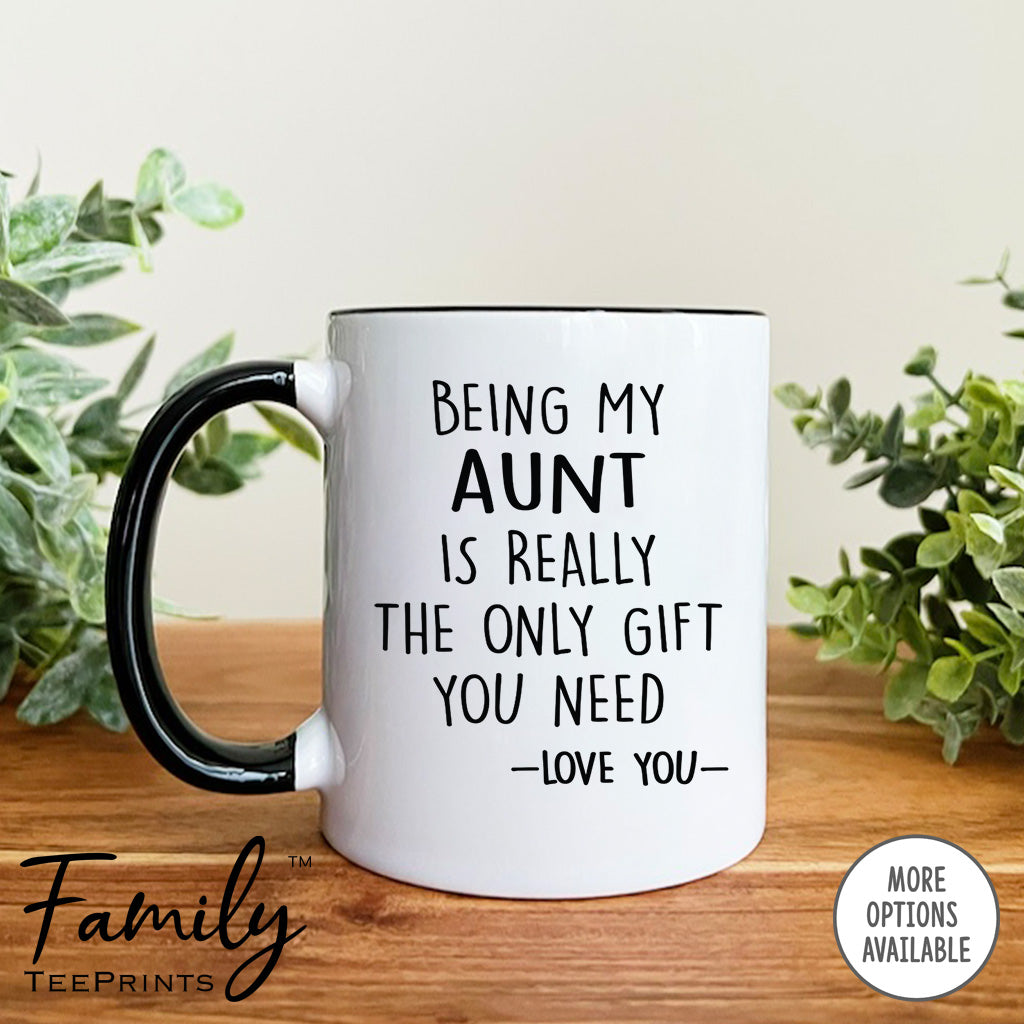 Being My Aunt Is Really The Only Gift You Need - Coffee Mug - Funny Aunt Gift - Aunt Mug - familyteeprints