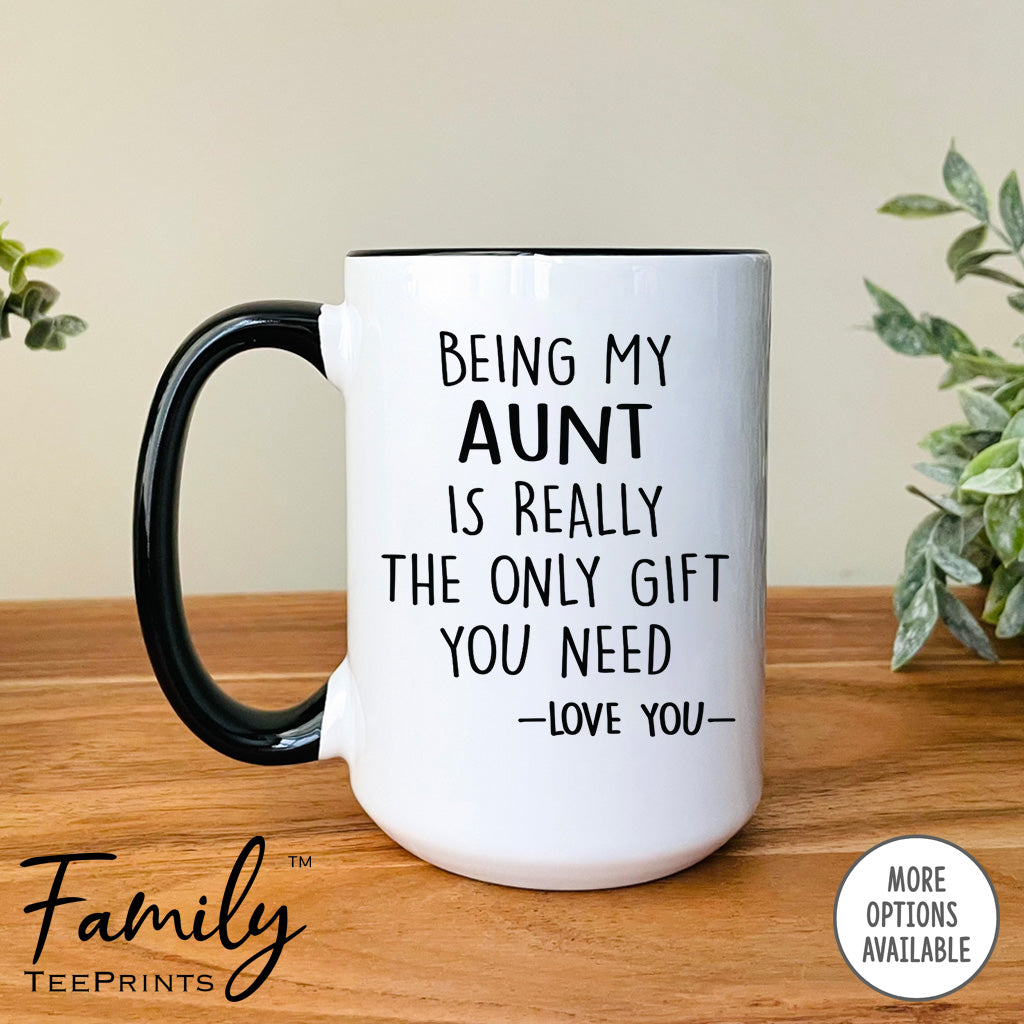 Being My Aunt Is Really The Only Gift You Need - Coffee Mug - Funny Aunt Gift - Aunt Mug - familyteeprints