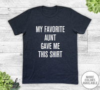 My Favorite Aunt Gave Me This Shirt - Unisex T-shirt - Nephew Shirt - Nephew Gift - familyteeprints