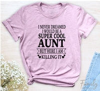 I Never Dreamed I'd  Be A Super Cool Aunt...- Unisex T-shirt - Aunt Shirt - Gift For Aunt