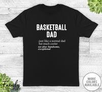 Basketball Dad Just Like A Normal Dad - Unisex T-shirt - Baksteball Shirt - Basketball Dad Gift - familyteeprints