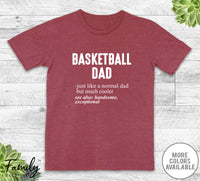 Basketball Dad Just Like A Normal Dad - Unisex T-shirt - Baksteball Shirt - Basketball Dad Gift - familyteeprints