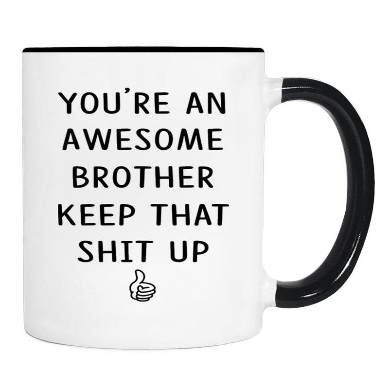 You're An Awesome Brother Keep That Shit Up - 11 Oz Mug - Brother Gift - Brother Mug - familyteeprints