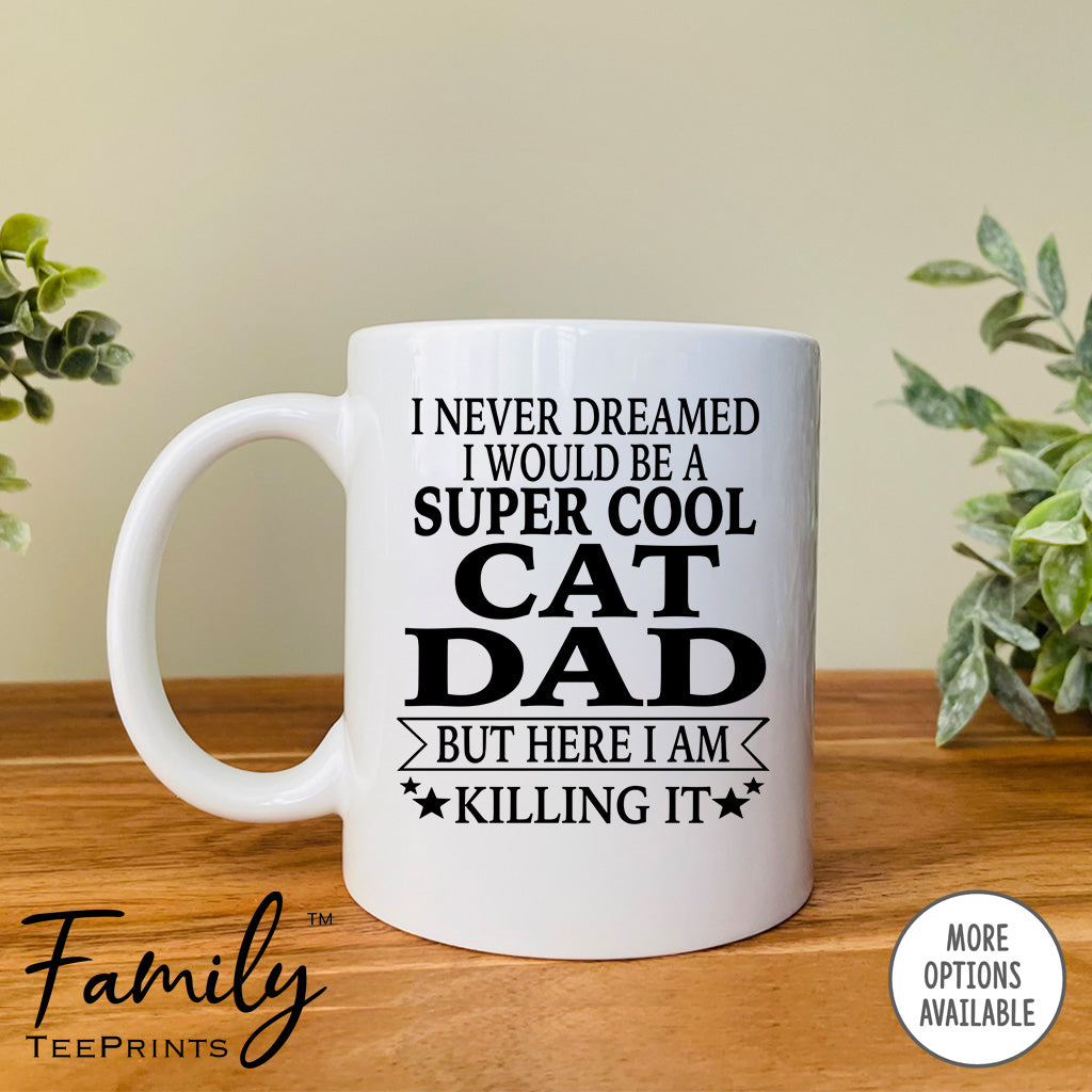 I Never Dreamed I'd Be A Super Cool Cat Dad - Coffee Mug - Gifts For New Cat Dad - Cat Dad Mug - familyteeprints