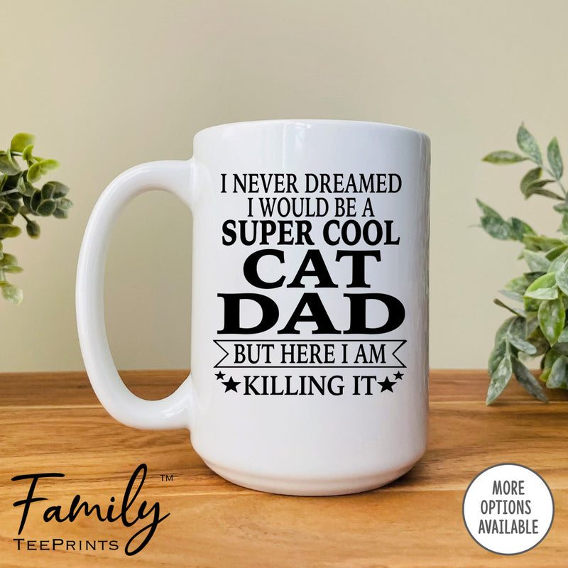 I Never Dreamed I'd Be A Super Cool Cat Dad - Coffee Mug - Gifts For New Cat Dad - Cat Dad Mug - familyteeprints