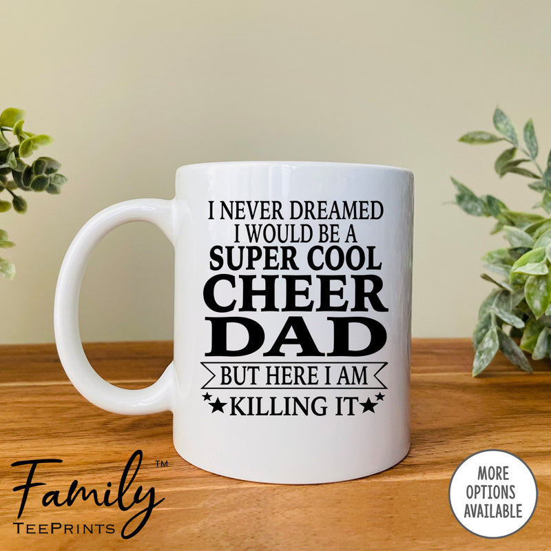 I Never Dreamed I'd Be A Super Cool Cheer Dad - Coffee Mug - Gifts For New Cheer Dad - Cheer Dad Mug