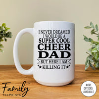 I Never Dreamed I'd Be A Super Cool Cheer Dad - Coffee Mug - Gifts For New Cheer Dad - Cheer Dad Mug