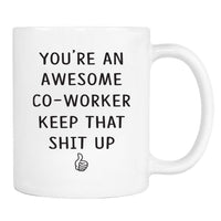You're An Awesome Co-Worker Keep That Shit Up - 11 Oz Mug - Co-Worker Gift - Co-Worker Mug - familyteeprints