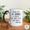 Being My Co-Worker Is Really The Only Gift You Need - Coffee Mug - Funny Co-Worker Gift - Co-Worker Mug - familyteeprints