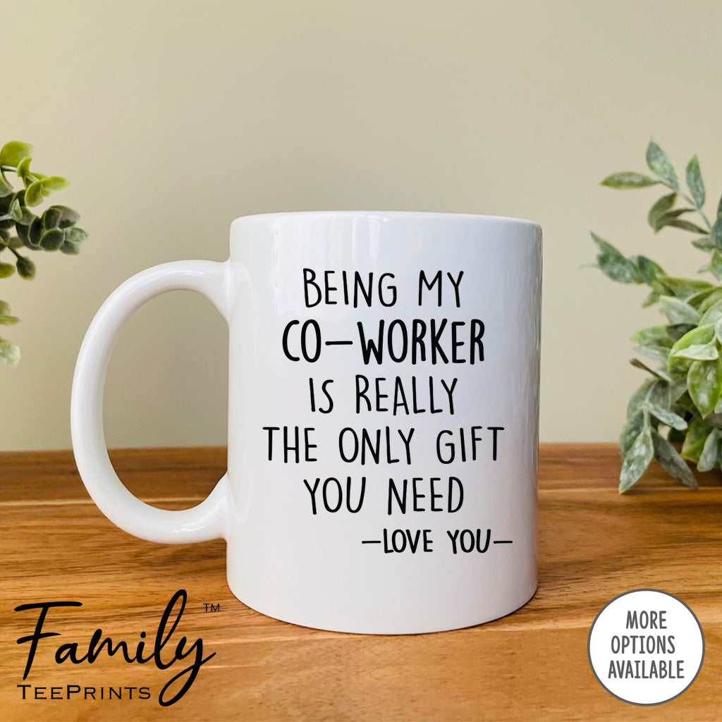 Being My Co-Worker Is Really The Only Gift You Need - Coffee Mug - Funny Co-Worker Gift - Co-Worker Mug - familyteeprints