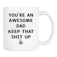 You're An Awesome Dad Keep That Shit Up - 11 Oz Mug - Dad Gift - Dad Mug - familyteeprints