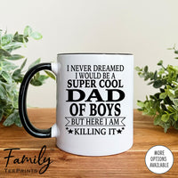 I Never Dreamed I'd Be A Super Cool Dad Of Boys - Coffee Mug - Gifts For New Dad Of Boys - Dad Of Boys Mug - familyteeprints