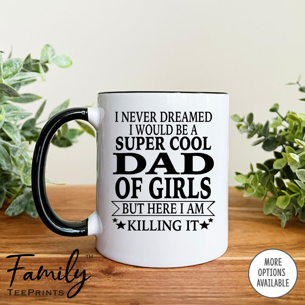 I Never Dreamed I'd Be A Super Cool Dad Of Girls - Coffee Mug - Gifts For New Dad Of Girls - Dad Of Girls Mug - familyteeprints
