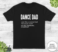 Dance Dad Just Like A Normal Dad - Unisex T-shirt - Dance Shirt - Dance Dad Gift - familyteeprints