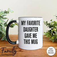 My Favorite Daughter Gave Me This Mug - Coffee Mug - Dad Gift - Funny Dad Mug - familyteeprints