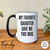 My Favorite Daughter Gave Me This Mug - Coffee Mug - Dad Gift - Funny Dad Mug - familyteeprints