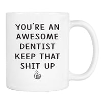 You're An Awesome Dentist Keep That Shit Up - 11 Oz Mug - Dentist Gift - Dentist Mug - familyteeprints