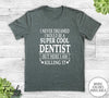 I Never Dreamed I'd Be A Super Cool Dentist - Unisex T-shirt - Dentist Shirt - Dentist Gift - familyteeprints