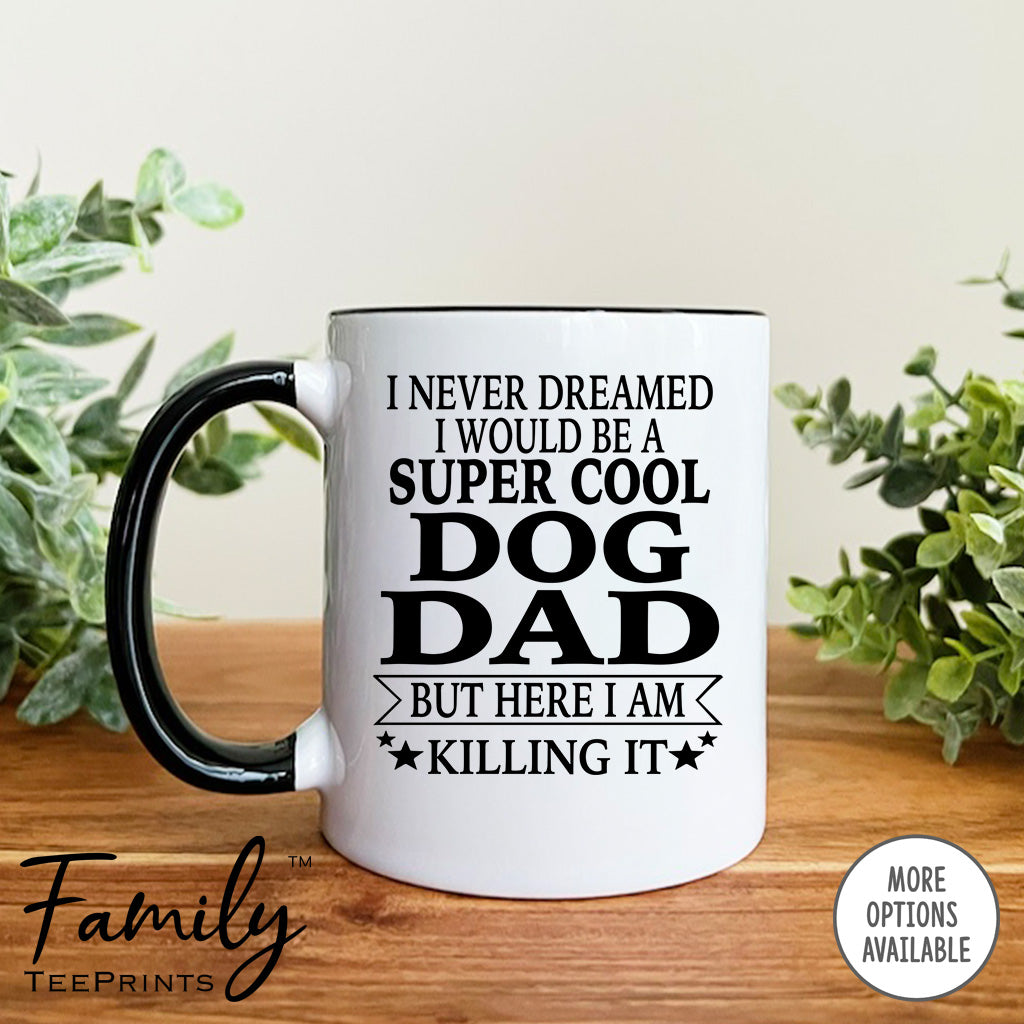 I Never Dreamed I'd Be A Super Cool Dog Dad - Coffee Mug - Gifts For New Dog Dad - Dog Dad Mug