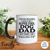 I Never Dreamed I'd Be A Super Cool Dog Dad - Coffee Mug - Gifts For New Dog Dad - Dog Dad Mug - familyteeprints