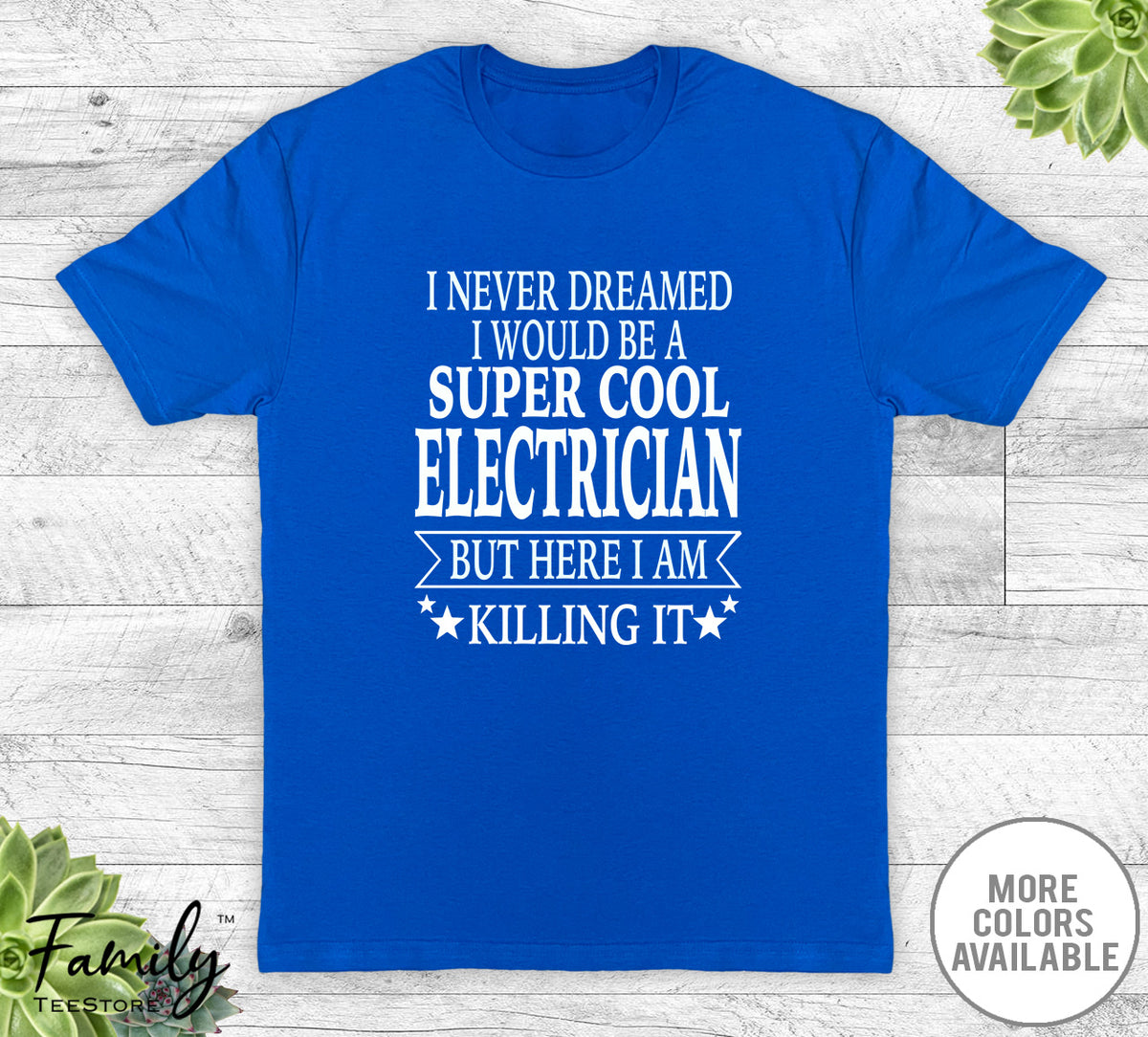 I Never Dreamed I'd Be A Super Cool Electrician - Unisex T-shirt - Electrician Shirt - Electrician Gift - familyteeprints