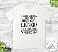 I Never Dreamed I'd Be A Super Cool Electrician - Unisex T-shirt - Electrician Shirt - Electrician Gift - familyteeprints