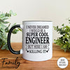 I Never Dreamed I'd Be A Super Cool Engineer - Coffee Mug - Gifts For New Engineer - Engineer Mug - familyteeprints