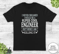 I Never Dreamed I'd Be A Super Cool Engineer - Unisex T-shirt - Engineer Shirt - Engineer Gift - familyteeprints