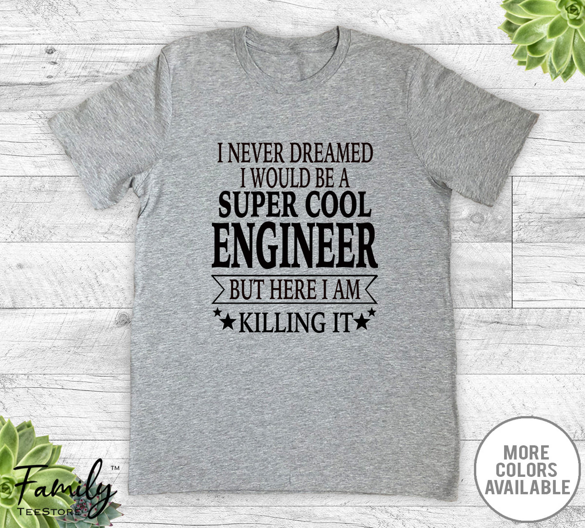 I Never Dreamed I'd Be A Super Cool Engineer - Unisex T-shirt - Engineer Shirt - Engineer Gift - familyteeprints