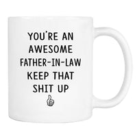 You're An Awesome Father-In-Law Keep That Shit Up - 11 Oz Mug - Father-In-Law Gift - Father-In-Law Mug - familyteeprints