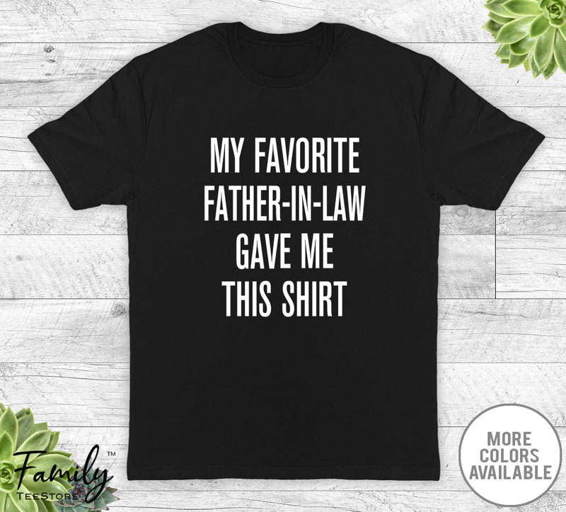 My Favorite Father-In-Law Gave Me This Shirt - Unisex T-shirt - Son-In-Law Shirt - Son-In-Law Gift