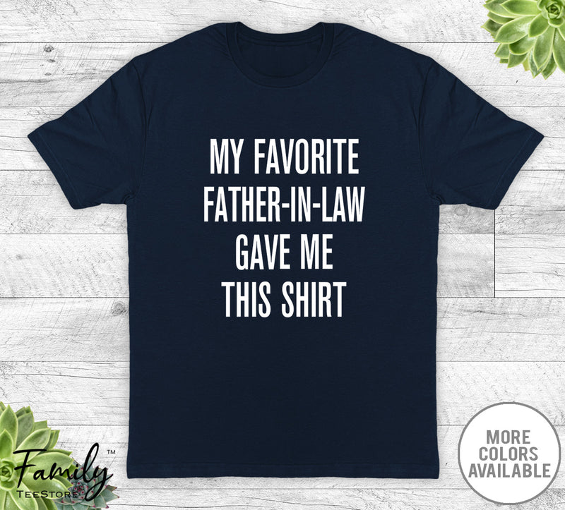 My Favorite Father-In-Law Gave Me This Shirt - Unisex T-shirt - Son-In-Law Shirt - Son-In-Law Gift - familyteeprints