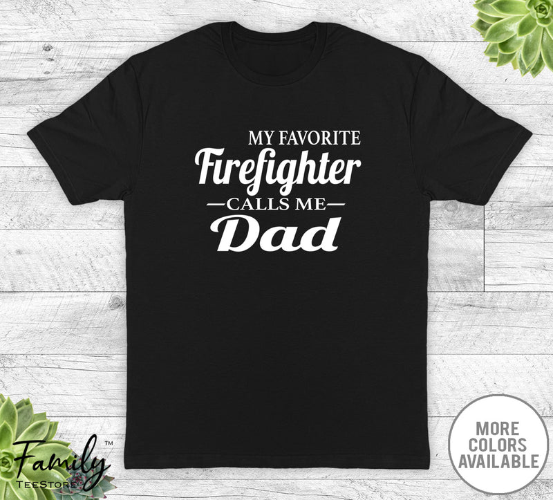 My Favorite Firefighter Calls Me Dad - Unisex T-shirt - Firefighter's Dad Shirt - Firefighter's Dad Gift - familyteeprints