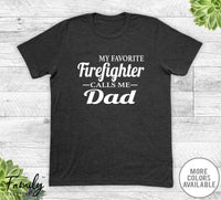 My Favorite Firefighter Calls Me Dad - Unisex T-shirt - Firefighter's Dad Shirt - Firefighter's Dad Gift - familyteeprints