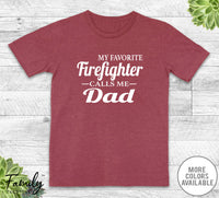 My Favorite Firefighter Calls Me Dad - Unisex T-shirt - Firefighter's Dad Shirt - Firefighter's Dad Gift - familyteeprints