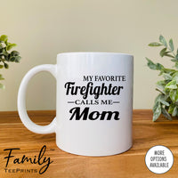 My Favorite Firefighter Calls MeMom - Coffee Mug - Firefighter's Mom Gift - Funny Firefighter Mom Mug