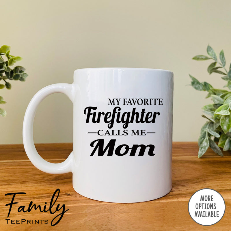 My Favorite Firefighter Calls MeMom - Coffee Mug - Firefighter's Mom Gift - Funny Firefighter Mom Mug