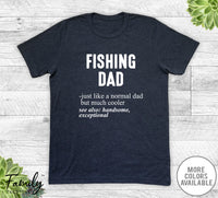 Fishing Dad Just Like A Normal Dad - Unisex T-shirt - Fishing Shirt - Fishing Dad Gift - familyteeprints