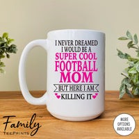 I Never Dreamed I'd BeA Super Cool Football Mom...- Coffee Mug - Gifts For Football Mom - Football Mom Mug - familyteeprints