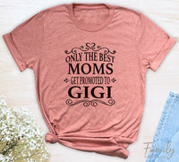 Only The Best Moms Get Promoted To Gigi - Unisex T-shirt - Gigi Shirt - Gift Fo Gigi - familyteeprints