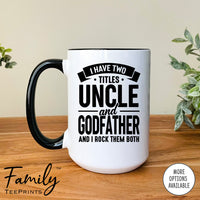 I Have Two Titles Uncle And Godfather And I Rock Them Both - Coffee Mug - Godfather Gift - Godfather Mug - familyteeprints