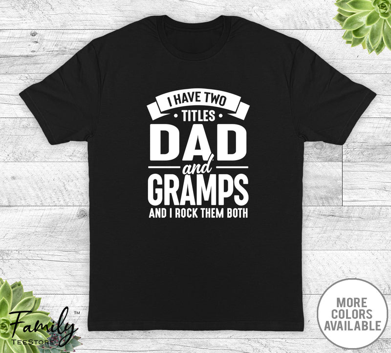 I Have Two Titles Dad And Gramps - Unisex T-shirt - Gramps Shirt - Funny Gramps Gift