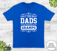 Only The Best Dads Get Promoted To Gramps - Unisex T-shirt - Gramps Shirt - Gramps Gift - familyteeprints