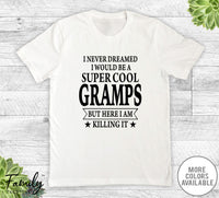 I Never Dreamed I'd Be A Super Cool Gramps - Unisex T-shirt - Gramps Shirt - Gramps Gift