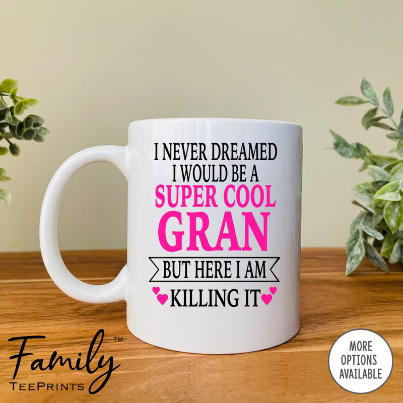 I Never Dreamed I'd Be A Super Cool Gran But Here I Am Killing It - Coffee Mug - Gifts For Gran - Gran Coffee Mug - familyteeprints