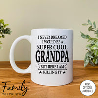 I Never Dreamed I'd Be A Super Cool Grandpa - Coffee Mug - Gifts For Grandpa - Grandpa Mug - familyteeprints