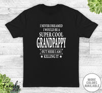 I Never Dreamed I'd Be A Super Cool Grandpappy - Unisex T-shirt - Grandpappy Shirt - Grandpappy Gift - familyteeprints