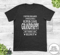 I Never Dreamed I'd Be A Super Cool Grandpappy - Unisex T-shirt - Grandpappy Shirt - Grandpappy Gift - familyteeprints