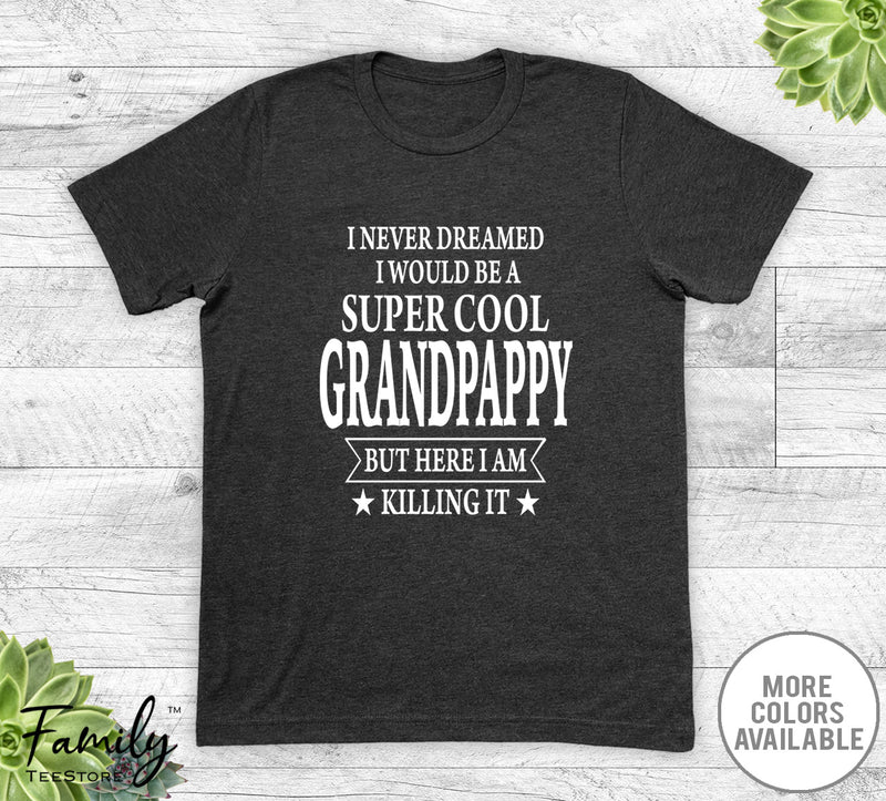 I Never Dreamed I'd Be A Super Cool Grandpappy - Unisex T-shirt - Grandpappy Shirt - Grandpappy Gift - familyteeprints